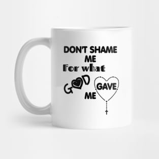 Don't Shame me for what God gave me Mug